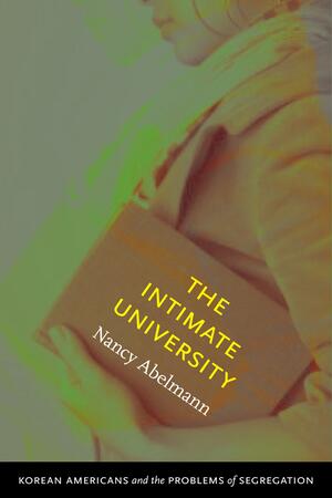 A book cover featuring a photo of a woman carrying a book under her arm. Only the lower half of her face is visible. Text overlaid on the book reads "The Intimate University." Author Nancy Abelmann. A subtitle along the bottom reads "Korean American Students and the Problems of Segregation"