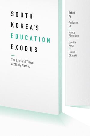 A white book cover featuring a close-up image of a door propped slightly open. The cast of the shadows suggests that the source of light comes from behind it. Text reads "South Korea's Education Exodus: The Life and Times of Study Abroad." Edited by Adrienne Lo, Nancy Abelmann, Soo Ah Kwon and Sumie Okazaki